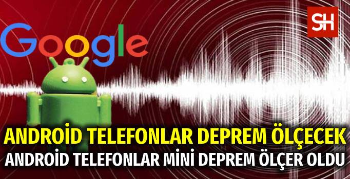 google-duyurdu-android-telefonlar-depremi-olcebilecek