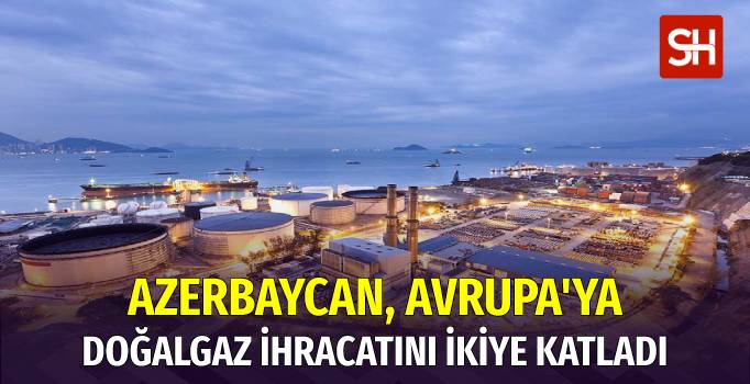 azerbaycanin-avrupaya-gaz-ihracati-artarak-devam-ediyor