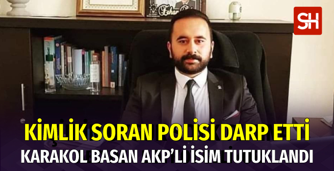 AKP İlçe Gençlik Kolları Başkanı Karakol Bastı