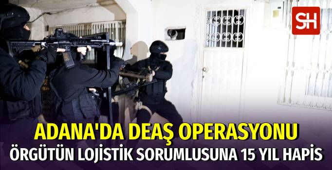 DEAŞ’ın Adana’daki Lojistik Sorumlusuna 15 Yıl Hapis İstemi