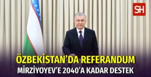 Özbekistan’da Mirziyoyev’e 2040’a kadar iktidar yolu açıldı