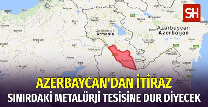 Azerbaycan'dan Ermenistan'ın Sınırdaki Metalürji Tesisine İtiraz