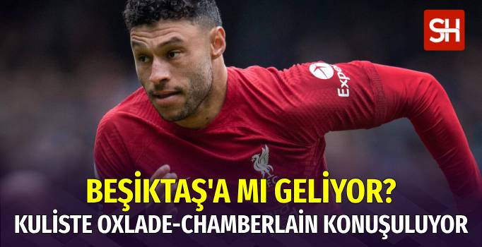 Beşiktaş, Oxlade-Chamberlain'i Kadrosuna Katıyor