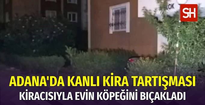 Adana’da Ev Sahibi Kiracısını ve Köpeğini Bıçakladı