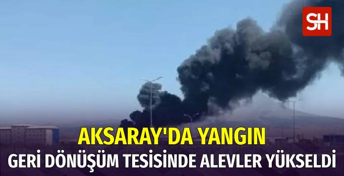 Aksaray'da Geri Dönüşüm Fabrikasında Yangın