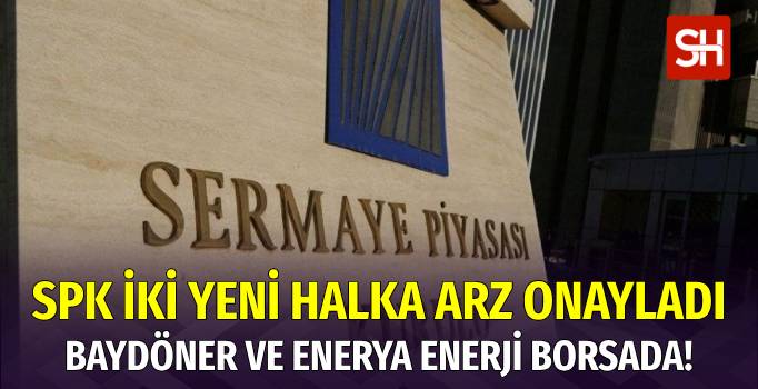 Baydöner ve Enerya Enerji, SPK’nın Onayıyla Borsaya Girecek