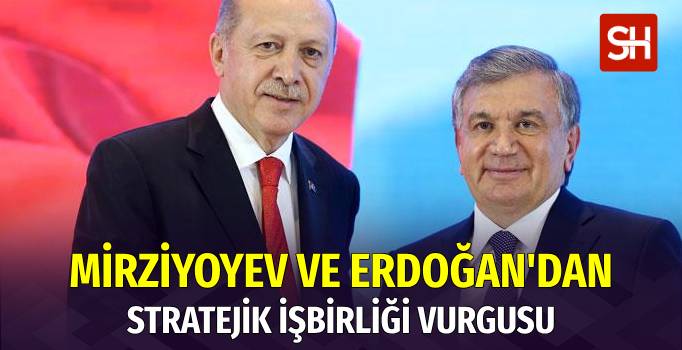 Erdoğan ve Mirziyoyev’den Stratejik İşbirliği Vurgusu