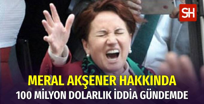 Meral Akşener Hasan Cengiz'den 100 Milyon Dolar Aldı İddiası