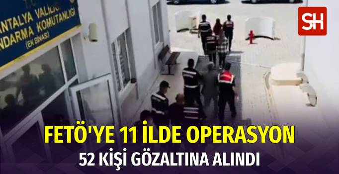 11 İlde FETÖ Operasyonu: 52 Gözaltı