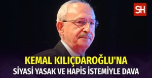 CHP Lideri Kemal Kılıçdaroğlu'na Hapis ve Siyasi Yasak İstemi