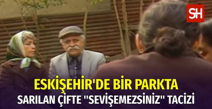 Eskişehir’de Parkta Çiftlere Tepki: “Burada Sevişemezsin”