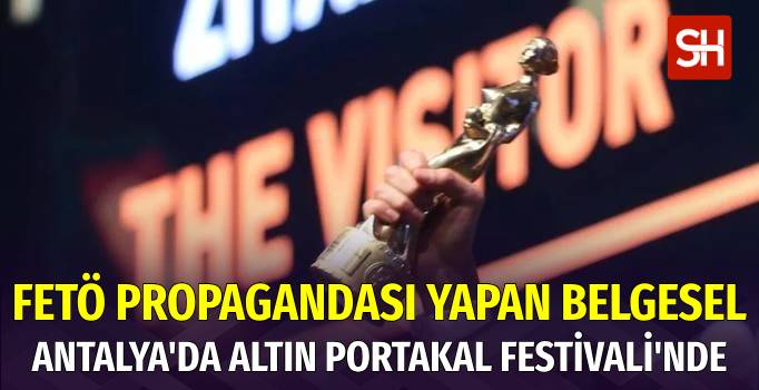 FETÖ’cülerin Propaganda Filmi Antalya'da Altın Portakal’a Nasıl Girdi?