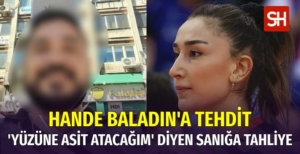 Hande Baladın'ı Tehdit Eden Sanık Tahliye Edildi