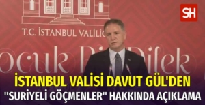 İstanbul Valisi Davut Gül'den "Suriyeli Göçmenler" Açıklaması
