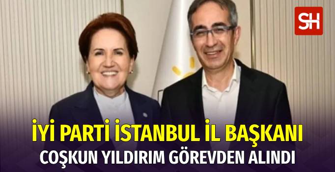 İYİ Parti İstanbul İl Başkanı Görevden Alındı