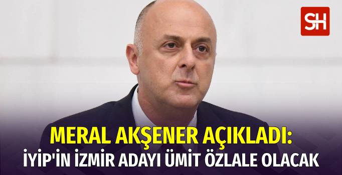 Meral Akşener Duyurdu: İYİ Parti'nin İzmir Adayı Ümit Özlale