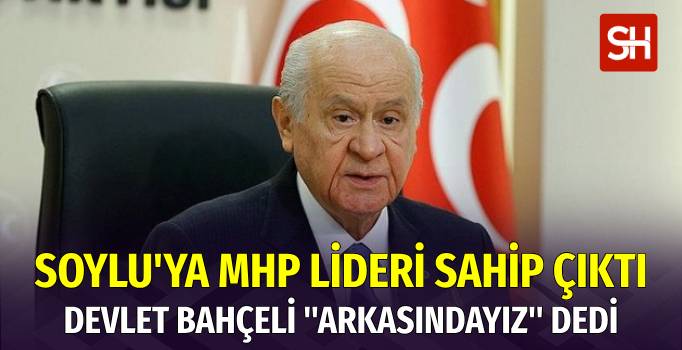 MHP Lideri Bahçeli, Süleyman Soylu’ya Sahip Çıktı