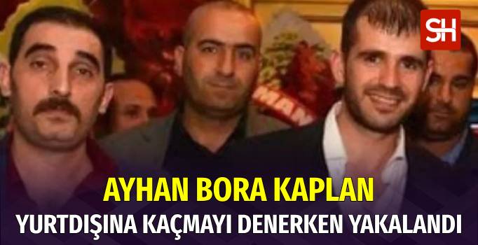 Süleyman Soylu'yla Yakınlığı Bilinen Ayhan Bora Kaplan Yakalandı