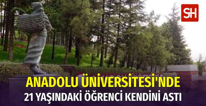 Anadolu Üniversitesi'nde 21 Yaşındaki Öğrenci İntihar Etti