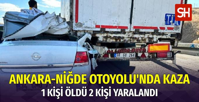 Ankara-Niğde Otoyolu’nda Otomobil TIR'a Çarptı