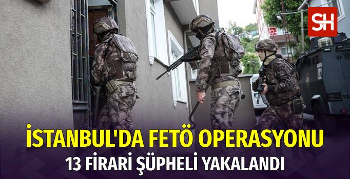 İstanbul’da FETÖ Operasyonu: 13 Şüpheli Tutuklandı