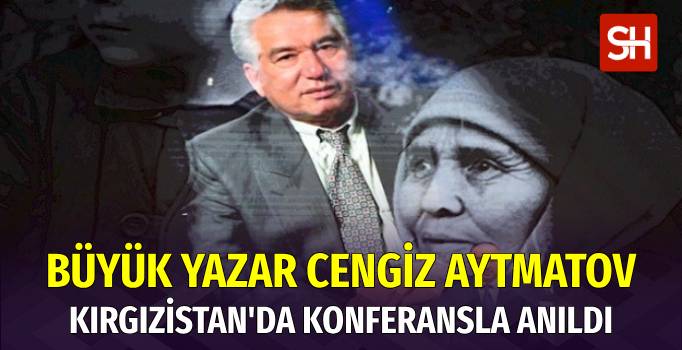 Kırgızistan'da Büyük Yazar Cengiz Aytmatov’un Anısına Konferans