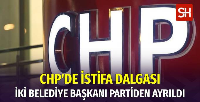 CHP'de Artvin ve Çukurova Belediye Başkanları Partiden Ayrıldı
