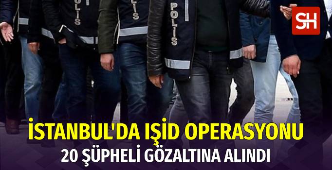 İstanbul'da IŞİD Operasyonu: 20 Gözaltı