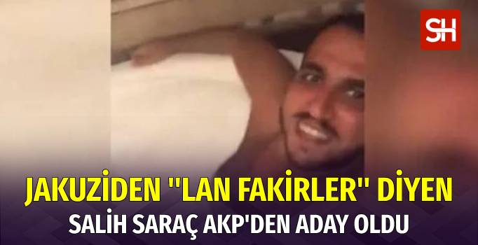 Jakuziden "Lan Fakirler" Videosu Atan Salih Saraç AKP'den Aday Oldu