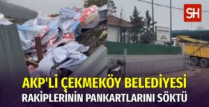 AKP'li Çekmeköy Belediyesi Rakiplerin Pankartlarını Söktü