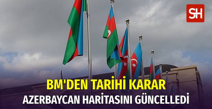 BM, Azerbaycan Haritasını 30 Yıl Sonra Güncelledi