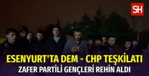 CHP ve DEM, Zafer Partili Gençleri Esenyurt'ta Rehin Aldı