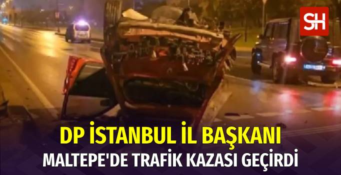 Demokrat Parti İstanbul İl Başkanı Maltepe'de Trafik Kazası Geçirdi
