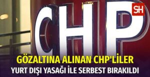 Gözaltına Alınan CHP'lilere Yurt Dışı Yasağı