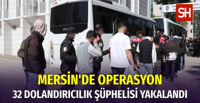 Mersin’de Büyük Dolandırıcılık Operasyonu: 32 Şüpheli Yakalandı