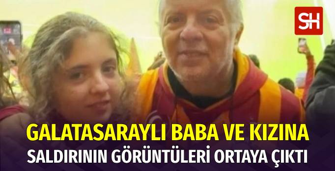 Galatasaraylı Baba ve 14 Yaşındaki Kıza Saldırının Görüntüleri