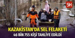 Kazakistan'da Sel Felaketi: 10 Eyalette Olağanüstü Hal