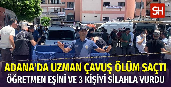 Adana'da Uzman Çavuş Eşini ve 3 Kişiyi Vurdu