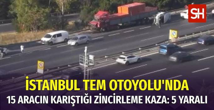 İstanbul TEM Otoyolu'nda 15 Aracın Karıştığı Zincirleme Kaza